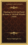 Paintings in Oil and Pastel by James A. McNeill Whistler (1910)