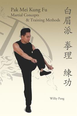 Pak Mei Kung Fu: Martial Concepts & Training Methods - Pang, Williy