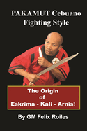 PAKAMUT Cebuano Fighting Style: The Origin of Eskrima - Kali - Arnis