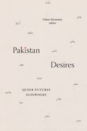 Pakistan Desires: Queer Futures Elsewhere