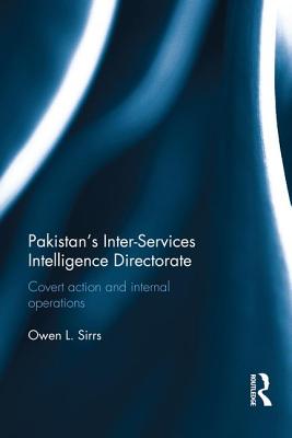 Pakistan's Inter-Services Intelligence Directorate: Covert Action and Internal Operations - Sirrs, Owen L.