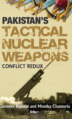 Pakistan's Tactical Nuclear Weapons: Conflict Redux - Kanwal, Gurmeet (Editor), and Chansoria, Monika (Editor)