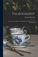 Palography. Notes Upon the History of Writing and the Medieval Art of Illumination