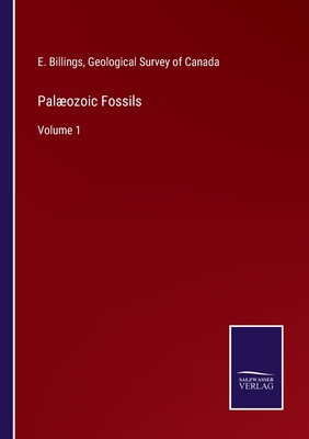 Palozoic Fossils: Volume 1 - Billings, E, and Geological Survey of Canada