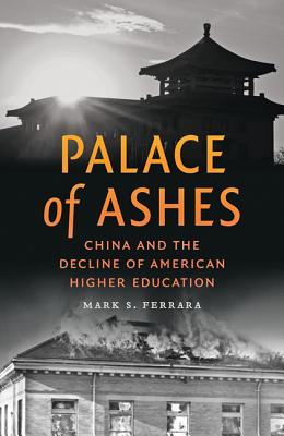 Palace of Ashes: China and the Decline of American Higher Education - Ferrara, Mark S