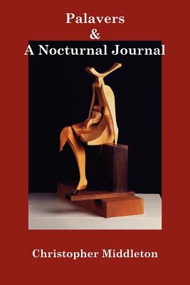 Palavers, and A Nocturnal Journal - Middleton, Christopher, and Kociejowski, Marius (Contributions by)