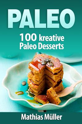 Paleo: 100 Kreative Paleo Desserts - Muller, Mathias