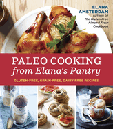 Paleo Cooking from Elana's Pantry: Gluten-Free, Grain-Free, Dairy-Free Recipes [A Cookbook]