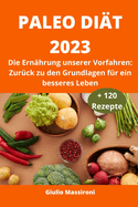 Paleo Di?t 2023: Die Ern?hrung unserer Vorfahren: Zur?ck zu den Grundlagen f?r ein besseres Leben