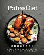 Paleo Diet Cookbook: Delicious Paleo Recipes You Can Try Out Today!