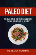 Paleo Diet: Ultimate Paleo Diet Recipes Cookbook to Lose Weight and Be Healthy