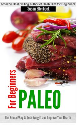 Paleo for Beginners: The Primal Way to Lose Weight and Improve Your Health - Ellerbeck, Susan