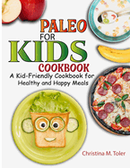 Paleo for Kids Cookbook: A Kid-Friendly Cookbook for Healthy and Happy Meals