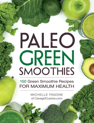 Paleo Green Smoothies: 150 Green Smoothie Recipes for Maximum Health - Fagone, Michelle