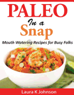 Paleo in a Snap: Mouth Watering Recipes for Busy Folks