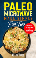 Paleo Microwave Made Simple for Two: Primal Flavors in Minutes