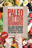 Paleo: Paleo Diet for Beginners: 50 Delicious Recipes and the Complete Guide to Going Paleo