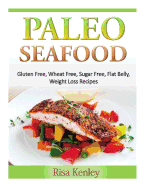 Paleo Seafood: Gluten Free, Wheat Free, Sugar Free, Flat Belly, Weight Loss Recipes