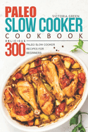 Paleo Slow Cooker Cookbook - Delicious 300 Paleo Slow Cooker Recipes for Beginners