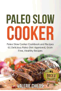 Paleo Slow Cooker: Paleo Slow Cooker Cookbook and Recipes - 61 Delicious Paleo Diet Approved, Grain Free, Healthy Recipes Bonus - Paleo Cookbook Recipes Shopping List Included!