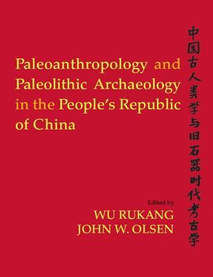 Paleoanthropology and Paleolithic Archaeology in the People's Republic of China - Rukang, Wu (Editor), and Olsen, John W (Editor)