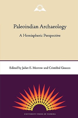 Paleoindian Archaeology: A Hemispheric Perspective - Morrow, Juliet E (Editor), and Gnecco, Cristbal (Editor)
