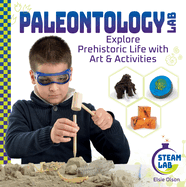 Paleontology Lab: Explore Prehistoric Life with Art & Activities: Explore Prehistoric Life with Art & Activities