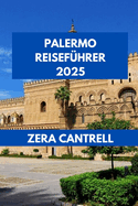 Palermo Reisef?hrer 2025: Palermo freigeschaltet: Versteckte Juwelen und ber?hmte Sehensw?rdigkeiten.