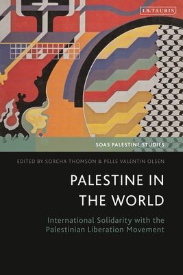 Palestine in the World: International Solidarity with the Palestinian Liberation Movement - Thomson, Sorcha (Editor), and Matar, Dina (Editor), and Olsen, Pelle Valentin (Editor)