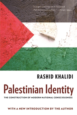 Palestinian Identity: The Construction of Modern National Consciousness - Khalidi, Rashid