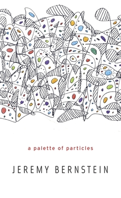 Palette of Particles - Bernstein, Jeremy