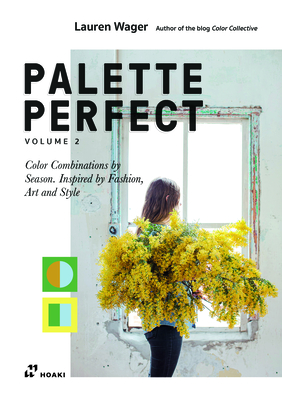 Palette Perfect, Vol. 2: Color Collective's Color Combinations by Season: Inspired by Fashion, Art and Style - Wager, Lauren, and Ahmad, Sophia Naureen (Preface by)