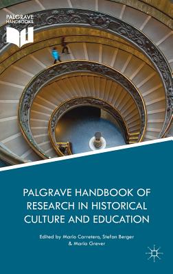 Palgrave Handbook of Research in Historical Culture and Education - Carretero, Mario (Editor), and Berger, Stefan (Editor), and Grever, Maria (Editor)