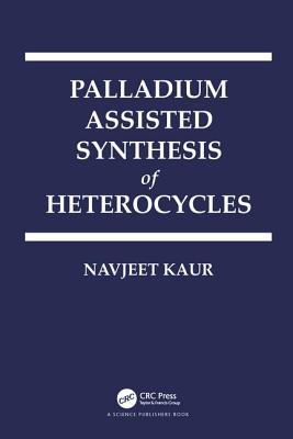 Palladium Assisted Synthesis of Heterocycles - Kaur, Navjeet