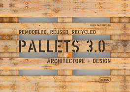 Pallets 3.0: Remodeled, Reused, Recycled: Architecture + Design
