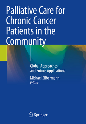 Palliative Care for Chronic Cancer Patients in the Community: Global Approaches and Future Applications - Silbermann, Michael (Editor)
