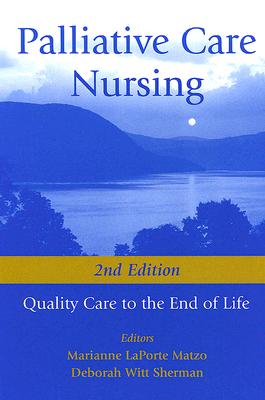 Palliative Care Nursing: Quality Care to the End of Life, 2nd Edition - Matzo, Marianne, PhD, Faan (Editor), and Sherman, Deborah Witt, PhD, Aprn, Faan (Editor)