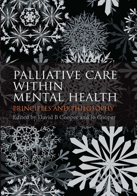 Palliative Care within Mental Health: Principles and Philosophy - Cooper, David B., and Cooper, Jo
