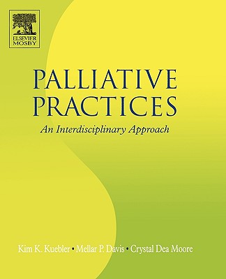 Palliative Practices: An Interdisciplinary Approach - Kuebler, Kim K, MN, RN, and Davis, Mellar P, MD, Fccp, and Moore, Crystal Dea, Ma, MSW, PhD