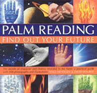 Palm Reading: Find Out Your Future: The Secrets of Character and Destiny Revealed in Your Hand: A Practical Guide with 200 Photographs and Illustrations
