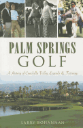 Palm Springs Golf: A History of Coachella Valley Legends & Fairways