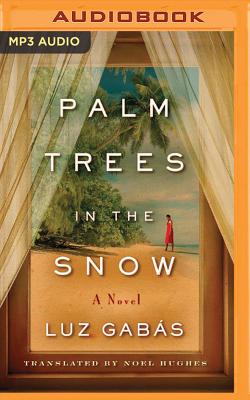 Palm Trees in the Snow - Gabs, Luz, and Hillgartner, Malcolm (Read by), and Dawe, Angela (Read by)