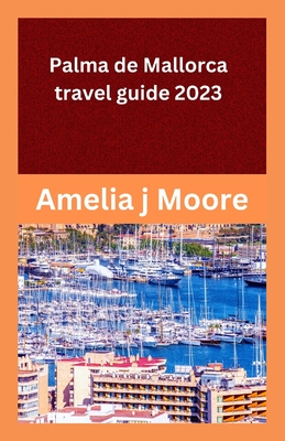 palma de mallorca travel guide 2023 - Moore, Amelia J