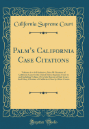 Palm's California Case Citations: Volumes 1 to 142 Inclusive; Also All Citations of California Cases by the United States Supreme Court to and Including Volume 192 of the Reports of Said Court; And Many Citations of California Cases by Other Courts