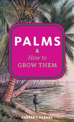 Palms & How to Grow Them - Barnes, Parker T