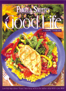 Pamela Smith's the good life : a healthy cook book. - Smith, Pamela M.