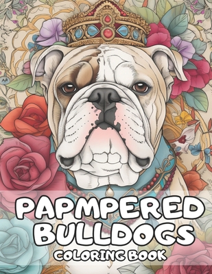 Pampered Bulldogs Coloring Book: English Bulldog Coloring Book For Adults and Kids - Books, Brynhaven