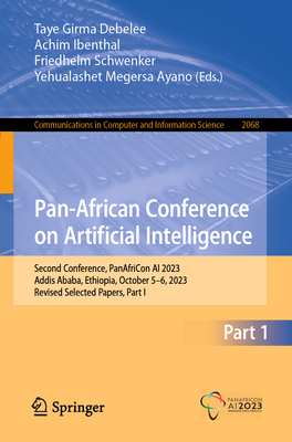 Pan-African Conference on Artificial Intelligence: Second Conference, PanAfriCon AI 2023, Addis Ababa, Ethiopia, October 5-6, 2023, Revised Selected Papers, Part I - Debelee, Taye Girma (Editor), and Ibenthal, Achim (Editor), and Schwenker, Friedhelm (Editor)