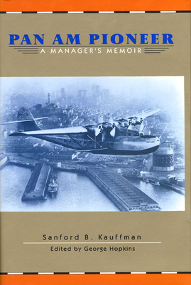 Pan Am Pioneer: A Manager's Memoir - Kauffman, Sanford B, and Hopkins, George (Editor)