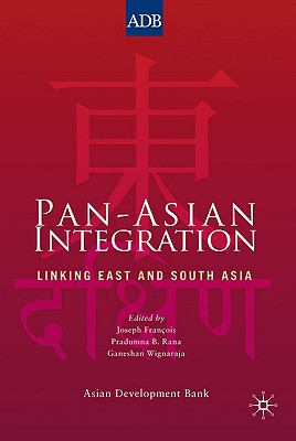 Pan-Asian Integration: Linking East and South Asia - Francois, Joseph F, and Wignaraja, Ganeshan, and Rana, Pradumna Bickram
